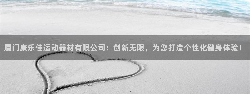 征途国际平台假的吗是真的吗吗：厦门康乐佳运动器材有限公司：创