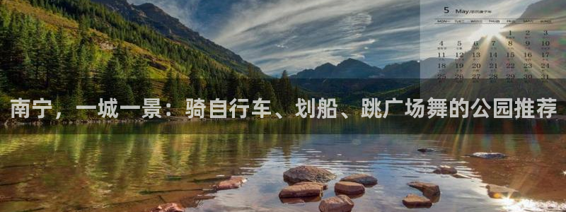 征途国际平台假的吗是真的吗吗：南宁，一城一景：骑自行车、划船