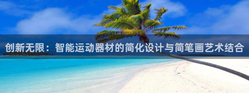 征途国际招商：创新无限：智能运动器材的简化设计与简笔
