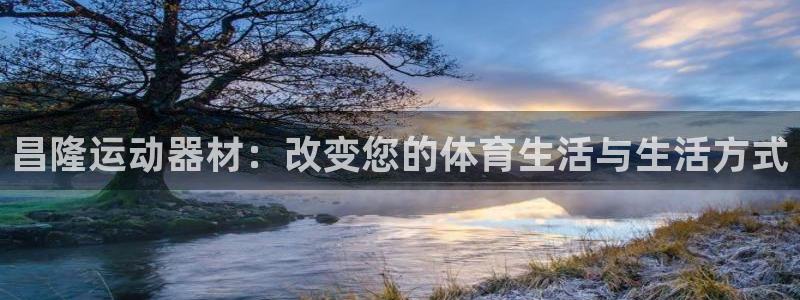 征途国际招商电话是多少啊：昌隆运动器材：改变您的体育生活与生