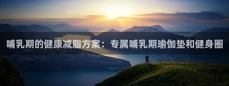 征途国际平台假的吗是真的吗：哺乳期的健康减脂方案：专属哺乳期